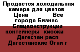 Продается холодильная камера для цветов › Цена ­ 50 000 - Все города Бизнес » Спецконструкции, контейнеры, киоски   . Дагестан респ.,Дагестанские Огни г.